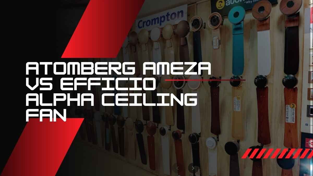 Atomberg Ameza vs Efficio Alpha Ceiling Fan